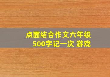 点面结合作文六年级500字记一次 游戏